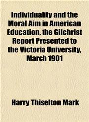 Individuality and the Moral Aim in American Education, the Gilchrist Report Presented to the Victoria University, March 1901,1152838083,9781152838086