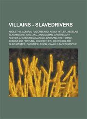 Villains - Slavedrivers Aboleths, Admiral Razorbeard, Adolf Hitler, Aedelas Blackmoore, Akai, Aku, Analogman, Apothecary Keever, Archdomina Makeda, Badrang the Tyrant, Bezoar, Bib Fortuna, Big Brother, Brothogg the Slavemaster, Caesar's Legion,1234784157,9781234784157