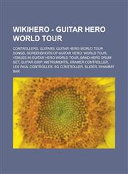 WikiHero - Guitar Hero World Tour Controllers, Guitars, Guitar Hero World Tour songs, Screenshots of Guitar Hero: World Tour, Venues in Guitar Hero World Tour, Band Hero Drum Set, Guitar Grip, Instruments, Kramer Controller, Les Paul Controller, SG Contr,1234727137,9781234727130