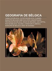 Geografia de Bèlgica Canals de Bèlgica, Ciutats de Bèlgica, Flandes, Municipis belgues amb facilitats lingüístiques, Províncies de Bèlgica,1233312170,9781233312177