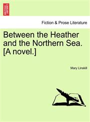 Between the Heather and the Northern Sea. [A novel.],124121378X,9781241213787
