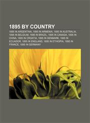 1895 by country 1895 in Argentina, 1895 in Armenia, 1895 in Australia, 1895 in Belgium, 1895 in Brazil, 1895 in Canada, 1895 in China,1156360455,9781156360453
