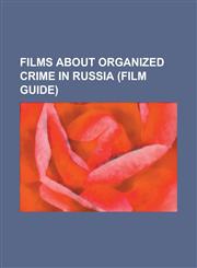 Films about Organized Crime in Russia (Film Guide) Assa (Film), Brother (1997 Film), Brother 2, Dead Man's Bluff, Goldeneye, in Hell, Rancid Aluminiu,1155186362,9781155186368