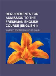 Requirements for admission to the freshman English course (English I),1154833240,9781154833249