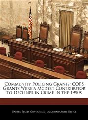 Community Policing Grants COPS Grants Were a Modest Contributor to Declines in Crime in the 1990s,1240700016,9781240700011