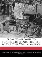 From Compromise to Bloodshed Events That Led to the Civil War in America,1240607202,9781240607204
