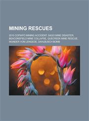 Mining rescues 2010 Copiapó mining accident, Sago Mine disaster, Beaconsfield Mine collapse, Quecreek Mine Rescue, Wunder von Lengede,1233135880,9781233135882