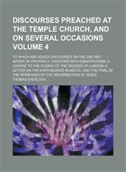 Discourses preached at the Temple church, and on several occasions; To which are added discourses on the use and intent of prophecy together with dissertations; a charge to the clergy of the Diocese of London; a letter on the Volume 4,1234295784,9781234295783