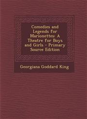 Comedies and Legends for Marionettes A Theatre for Boys and Girls - Primary Source Edition,129501131X,9781295011315