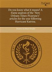 Do you know what it means? A frame analysis of the "New Orleans Times-Picayune's" articles for the year following Hurricane Katrina.,1244067229,9781244067226