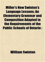Miller's New Swinton's Language Lessons; An Elementary Grammar and Composition Adapted to the Requirements of the Public Schools of Ontario,1153037742,9781153037747