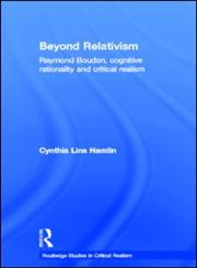Beyond Relativism Raymond Boudon, Cognitive Rationality and Critical Realism,0415523990,9780415523998