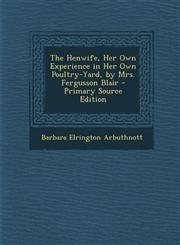 Henwife, Her Own Experience in Her Own Poultry-Yard, by Mrs. Fergusson Blair,1287398170,9781287398172