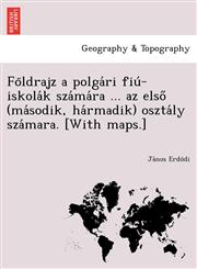 Földrajz a polgári fiú-iskolák számára ... az első (második, hármadik) osztály számara. [With maps.],1249003261,9781249003267