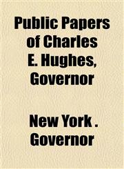 Public Papers of Charles E. Hughes, Governor,1151854573,9781151854575