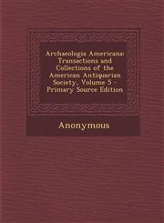 Archaeologia Americana Transactions and Collections of the American Antiquarian Society, Volume 5 - Primary Source Edition,1289956669,9781289956660