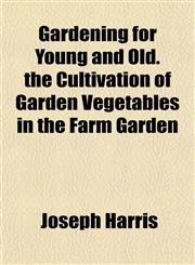 Gardening for Young and Old. the Cultivation of Garden Vegetables in the Farm Garden,1152158635,9781152158634