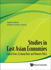 Studies in East Asian Economies Capital Flows, Exchange Rates and Monetary Policy,981433894X,9789814338943