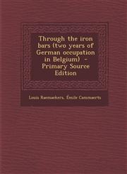 Through the Iron Bars (Two Years of German Occupation in Belgium) - Primary Source Edition,1295400774,9781295400775