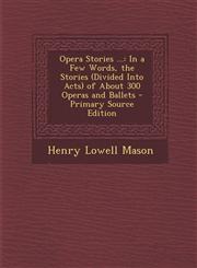 Opera Stories ... In a Few Words, the Stories (Divided Into Acts of about 300 Operas and Ballets,1287537073,9781287537076