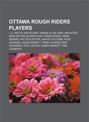 Ottawa Rough Riders players J. C. Watts, Hod Stuart, Damon Allen, Ron Lancaster, Sean Payton, Glenn Kulka, Frank McGee, Eddie Gerard,1155473116,9781155473116