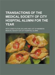 Transactions of the Medical Society of City Hospital Alumni for the year ; with constitution, by-laws and list of members,1150991550,9781150991554