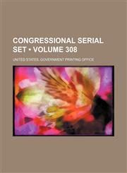 Congressional serial set (Volume 308),1154079066,9781154079067