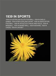1939 in sports 1939 in Australian rules football, 1939 in Gaelic games, 1939 in New Zealand sport, 1939 in association football,1157423132,9781157423133