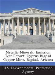 Metallic Minerals Emission Test Report: Cyprus Bagdad Copper Mine, Bagdad, Arizona,1287167845,9781287167846