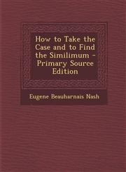 How to Take the Case and to Find the Similimum - Primary Source Edition,1295446111,9781295446117