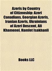 Azeris by Country of Citizenship Azeri Canadians, Georgian Azeris, Iranian Azeris, Ukrainians of Azeri Descent, Ali Khamenei, Hamlet Isakhanli,1158049366,9781158049363
