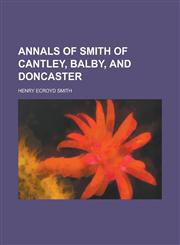 Annals of Smith of Cantley, Balby, and Doncaster,1150428457,9781150428456
