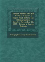 Erhard Ratdolt and His Work at Venice A Paper Read Before the Bibliographical Society, November 20, 1893 - Primary Source Edition,1294612964,9781294612964