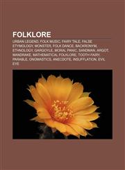 Folklore Urban legend, Folk music, Fairy tale, False etymology, Monster, Folk dance, Backronym, Ethnology, Gargoyle, Moral panic, Sandman,1156474302,9781156474303