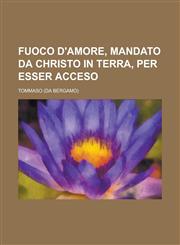 Fuoco D'Amore, Mandato Da Christo in Terra, Per Esser Acceso,1234048779,9781234048778