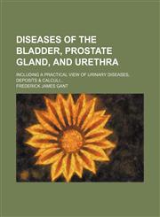 Diseases of the Bladder, Prostate Gland, and Urethra; Including a Practical View of Urinary Diseases, Deposits & Calculi,1151244783,9781151244789