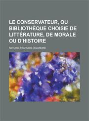 Le Conservateur, Ou Bibliotheque Choisie de Litterature, de Morale Ou D'Histoire,1234630737,9781234630737