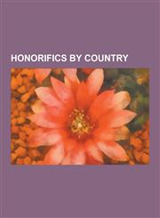 Honorifics by Country Chinese Honorifics, Honorifics in the United Kingdom, Japanese Honorifics, Courtesy Titles in the United Kingdom, Etiq,1230632476,9781230632476