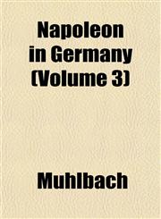 Napoleon in Germany (Volume 3),1152430890,9781152430891