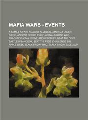 Mafia Wars - Events A Family Affair, Against All Odds, America Under Siege, Ancient Relics Event, Animals Gone Wild, Arachnophobia Event, Arch Enemies, BEAT the DEVS, Battle In Bangkok, Beat The Feds Challenge, Big Apple Week, Black Friday Raid, Black Fr,123480719X,9781234807191