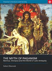 The Myth of Paganism Nonnus, Dionysus and the World of Late Antiquity 1st Edition,0715636685,9780715636688