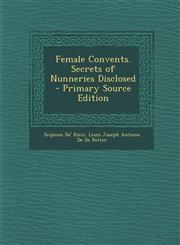 Female Convents. Secrets of Nunneries Disclosed - Primary Source Edition,1295647265,9781295647262