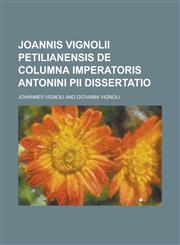 Joannis Vignolii Petilianensis de Columna Imperatoris Antonini Pii Dissertatio,1153552620,9781153552622