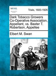 Dark Tobacco Growers Co-Operative Association, Appellant, vs. Baxter T. Robertson, Appellee,1275119344,9781275119345