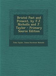 Bristol Past and Present, by F.J. Nicholls and J. Taylor - Primary Source Edition,129538650X,9781295386505