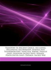 Articles On Transport In Ancient Greece, including Hellenistic-era Warships, Kyrenia Ship, Tessarakonteres, Syracusia, Bireme, Paralus (ship), Athenian Sacred Ships, Holkos, Penteconter (ship), Diolkos, Sacred Way,1244623571,9781244623576