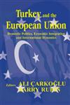 Turkey and the European Union Domestic Politics, Economic Integration, and International Dynamics,0714654027,9780714654027