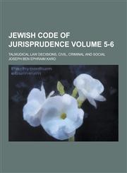 Jewish Code of Jurisprudence; Talmudical Law Decisions, Civil, Criminal and Social Volume 5-6,1230315195,9781230315195
