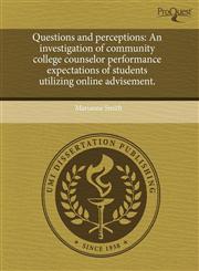 Questions and perceptions An investigation of community college counselor performance expectations of students utilizing online advisement.,1243676752,9781243676757