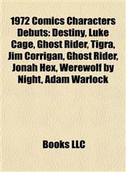 1972 Comics Characters Debuts Destiny, Luke Cage, Ghost Rider, Tigra, Jim Corrigan, Jonah Hex, Werewolf by Night, Adam Warlock, Hammerhead,1155606272,9781155606279